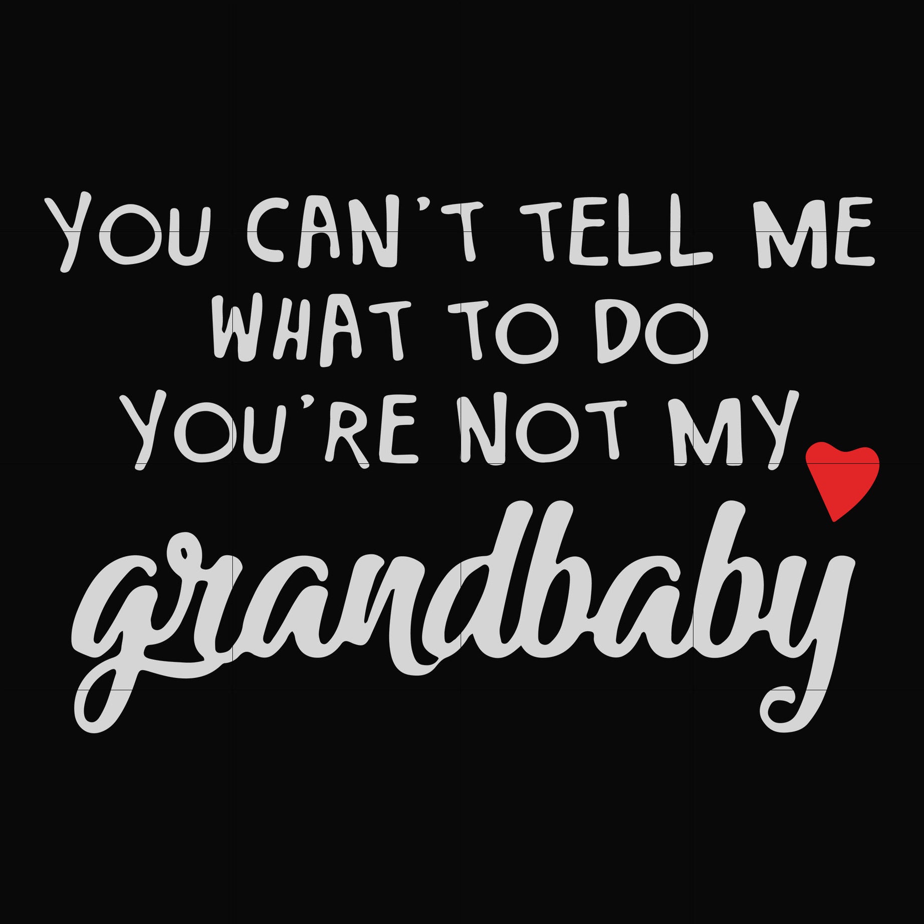 You can't tell me what to do you're not my grandbaby svg, png, dxf, eps digital file TD31072040