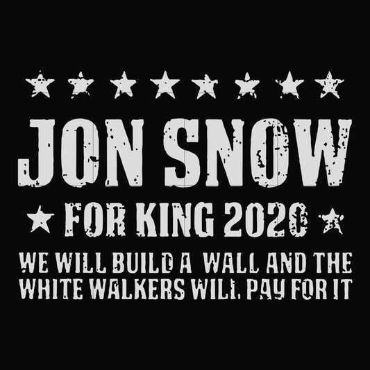 Jon Snow for King 2020 we will build a wall and the white walkers will pay for it svg, png, dxf, eps file FN000132