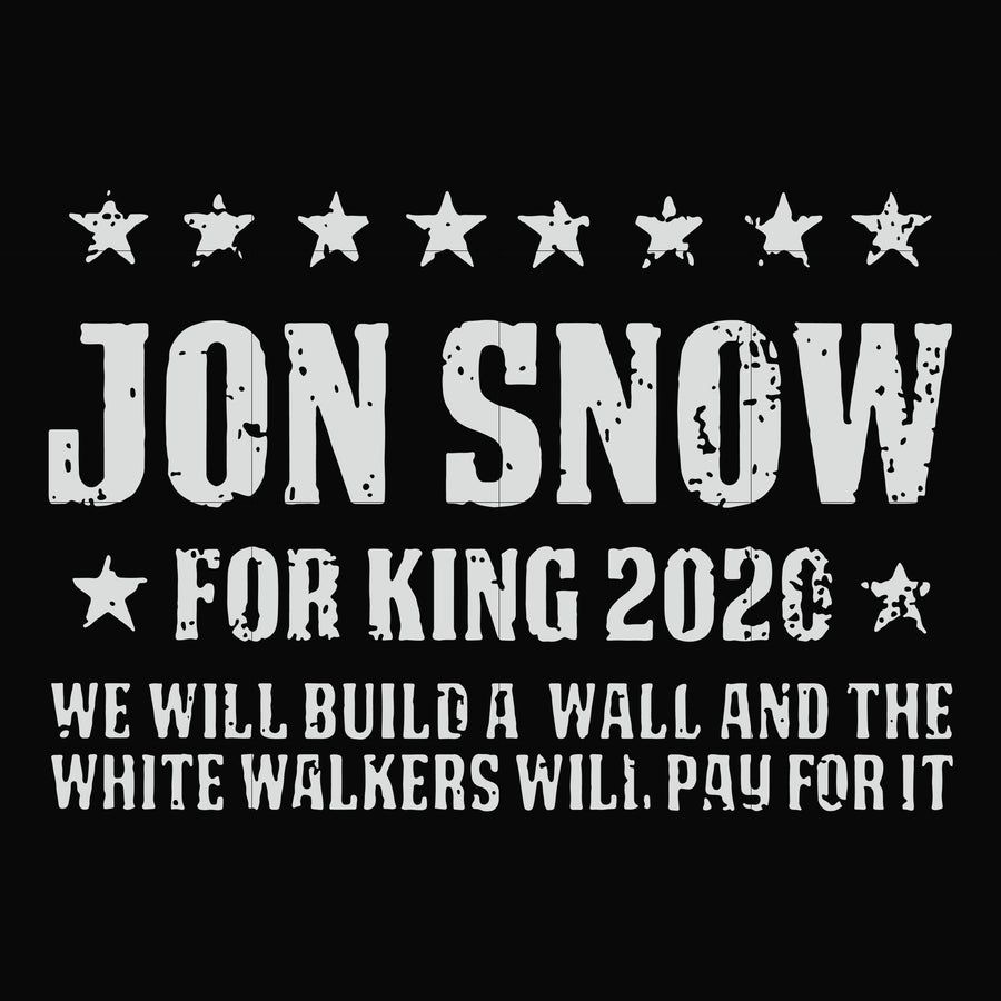 Jon Snow for King 2020 we will build a wall and the white walkers will pay for it svg, png, dxf, eps file FN000132