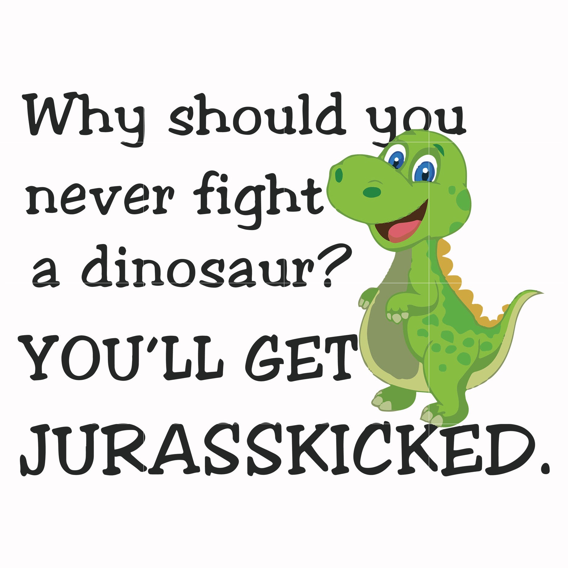 Why should you never fight a dinosaur? You'll get Jurasskicked svg, png, dxf, eps file FN000479