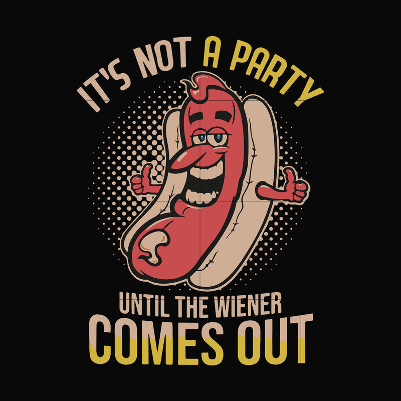 it not a party until the wiener comes out svg, png, dxf, eps digital file TD96