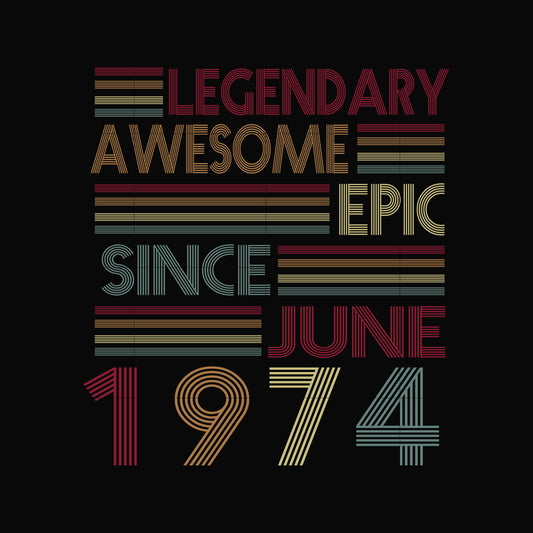 legendary awesome epic since june 1974 svg, png, dxf, eps, digital file TD49