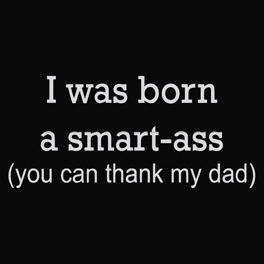 I was born a smart-ass you can thank my dad svg, png, dxf, eps file FN000450