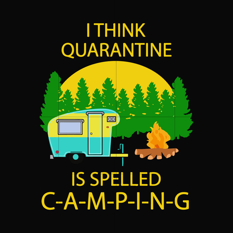 i think quarantine is spelled camping svg, png, dxf, eps digital file CMP014