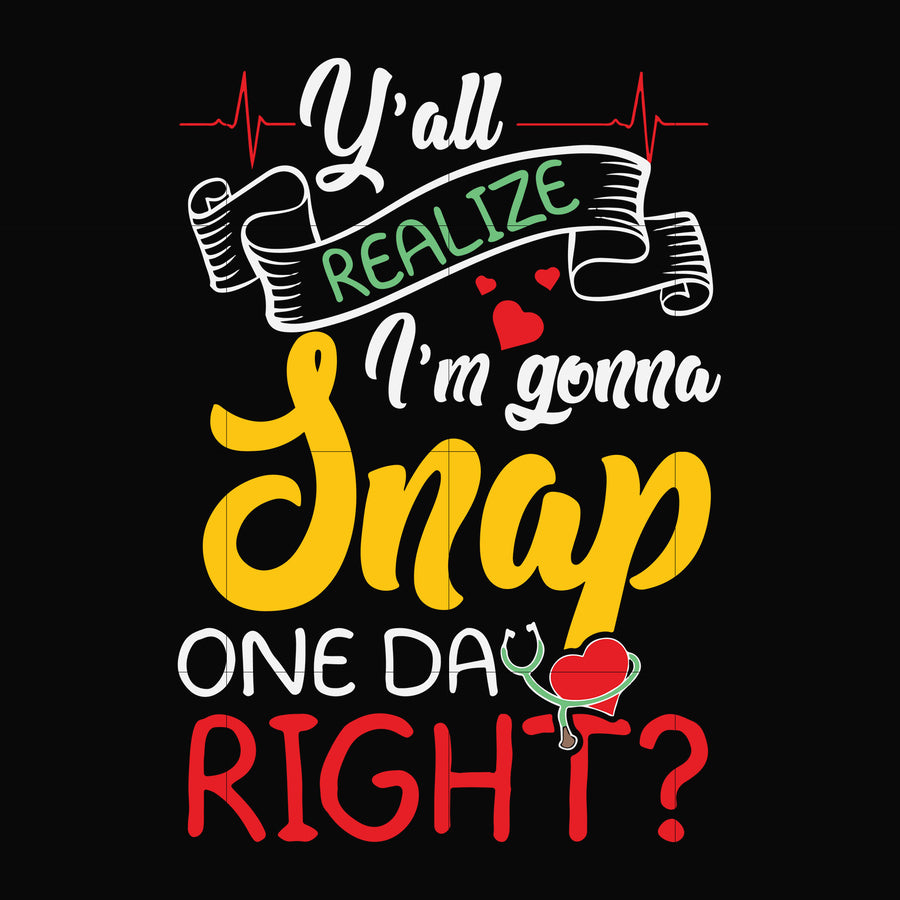 Y'all realize I'm gonna snap one day right svg, png, dxf, eps file FN000315