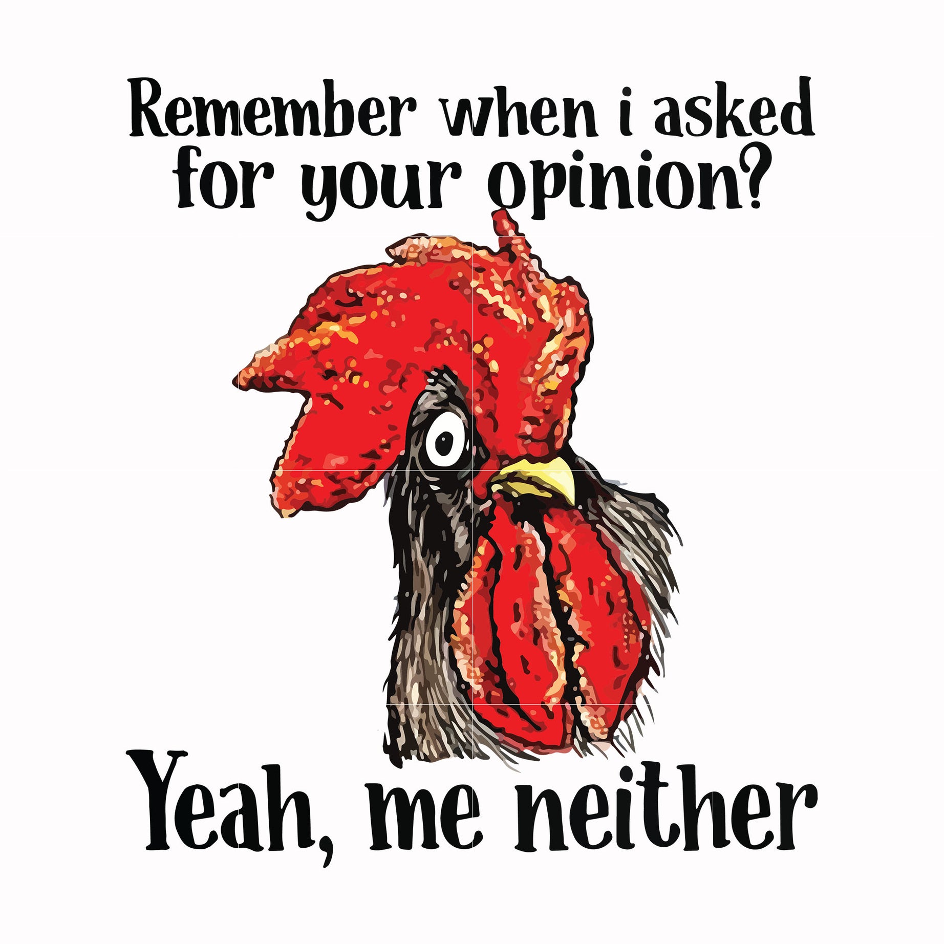 Remember when i asked for your opinion yeah, me neither svg, png, dxf, eps digital file NCRM0149