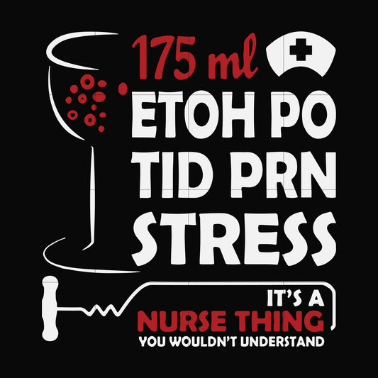 175 ml ethoh po tid prn stress it's a nurse thing you wouldn't understand svg, png, dxf, eps file FN000628