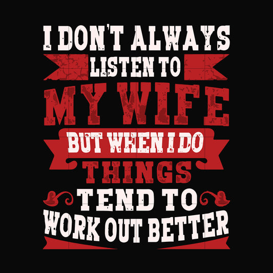 I don't always listen to my wife but when I do things tend to work out better svg, png, dxf, eps file FN000104