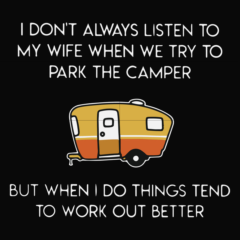 I don't always listen to my wife but when we try to park the camper but when I do things tend to work out better svg, png, dxf, eps file FN000661