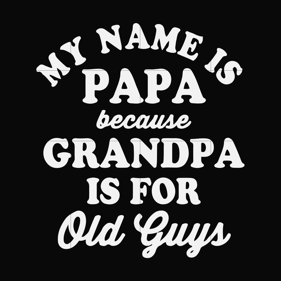 My name is Papa because grandpa is for old guys svg, png, dxf, eps file FN000599