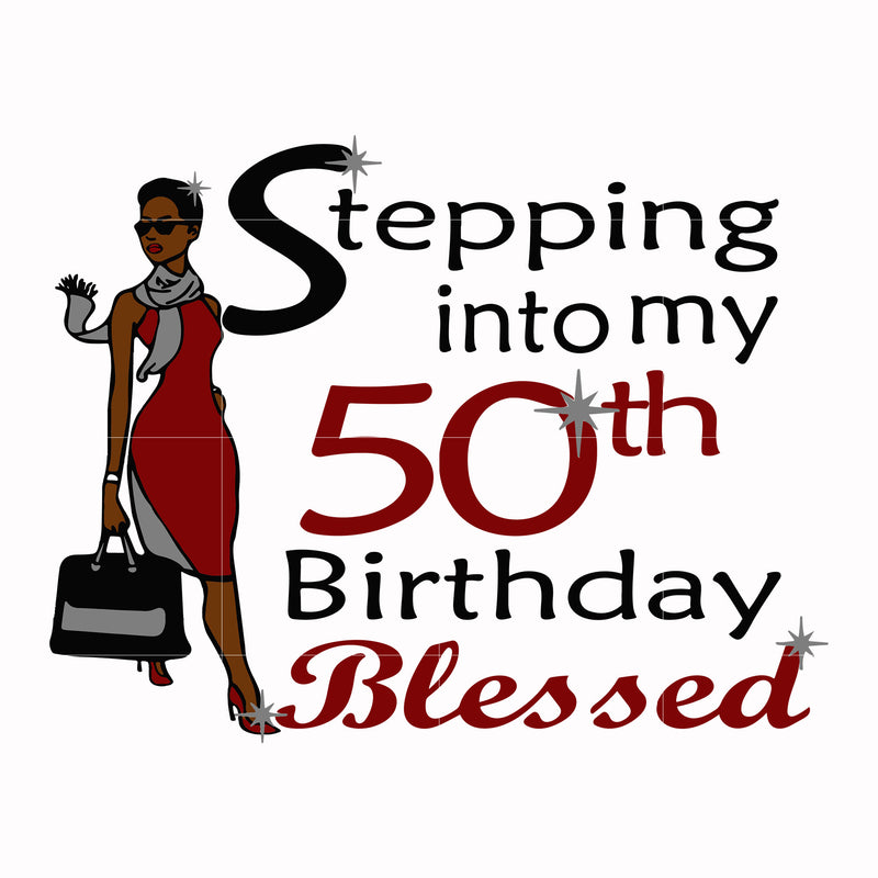 Steping into my 50th Birthday blessed svg, png, dxf, eps digital file TD138