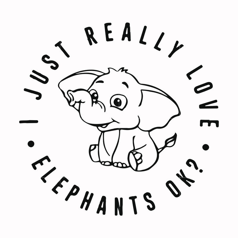 I just really love elephants ok? svg, png, dxf, eps file FN000769