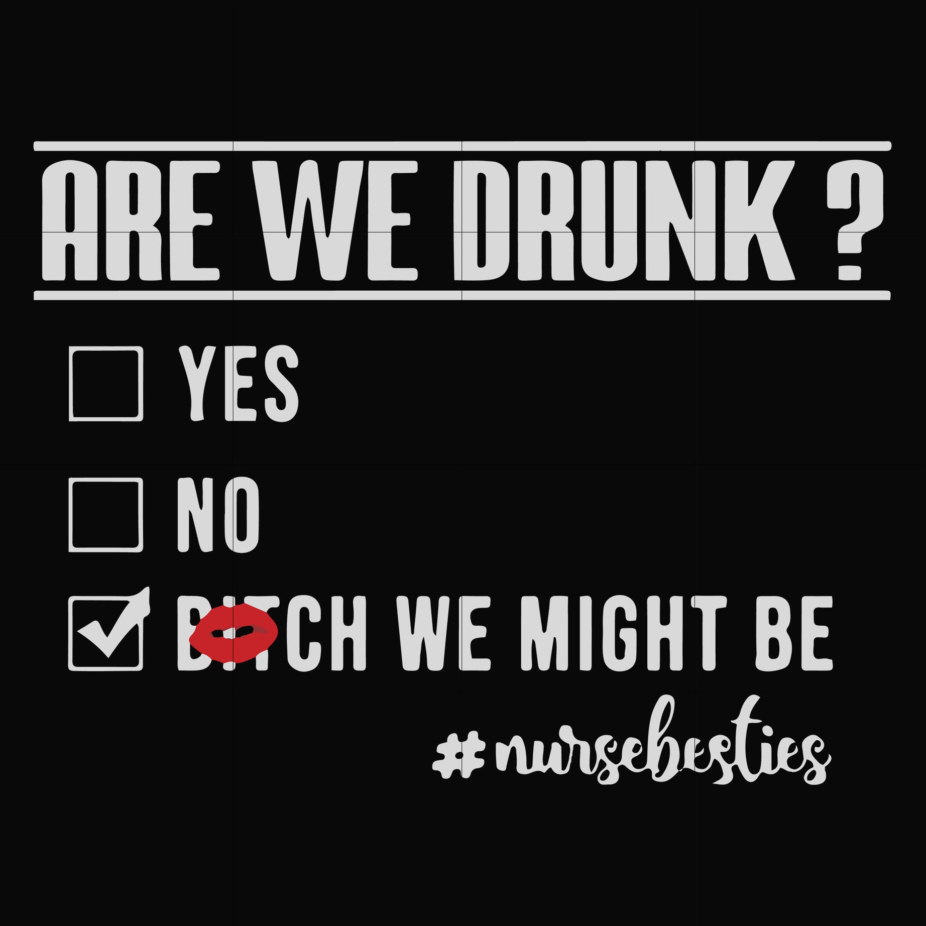 Are we drunk yes no bitch we might be #nursebesties svg, png, dxf, eps file FN000678