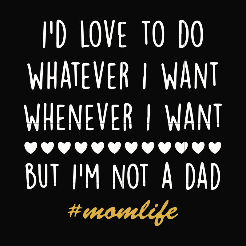 I'd love to do whatever I want whenever I want but I'm not a dad svg, png, dxf, eps file FN000792