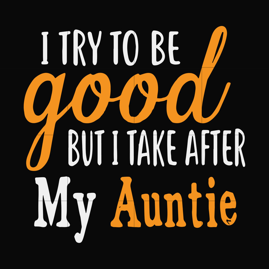 I try to be good but I take after my Auntie svg, png, dxf, eps file FN00097