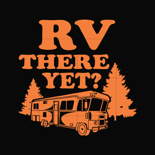 Rv there yet svg, camping svg, png, dxf, eps digital file CMP099