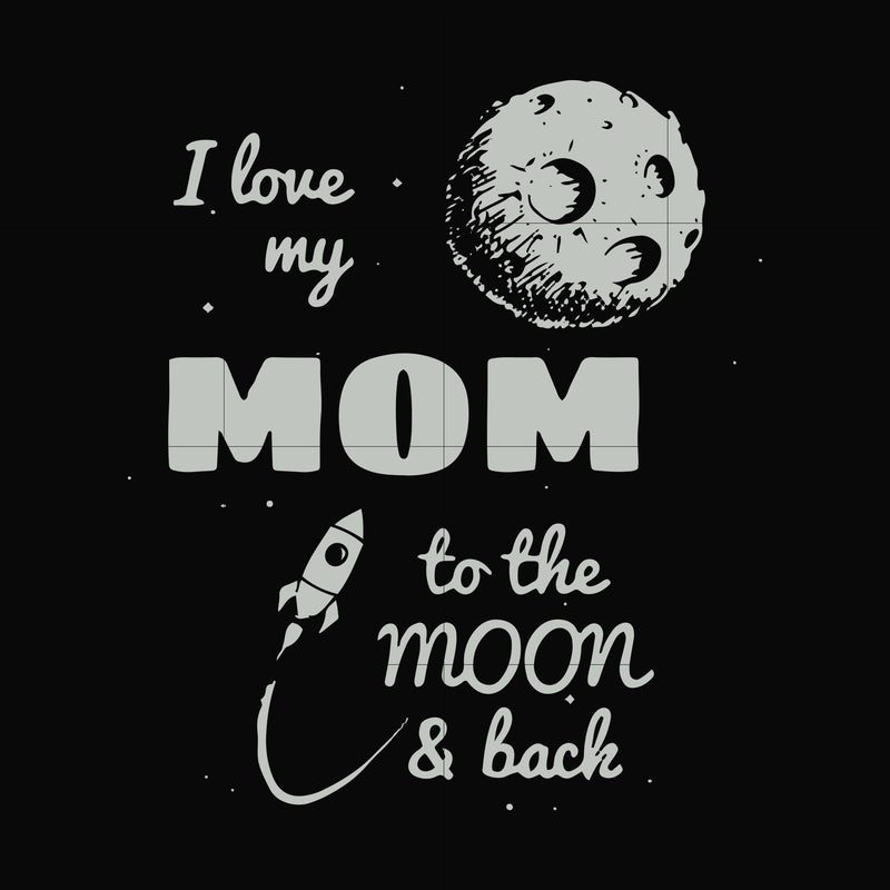 I love my mom to the moon and back svg, png, dxf, eps file FN000757