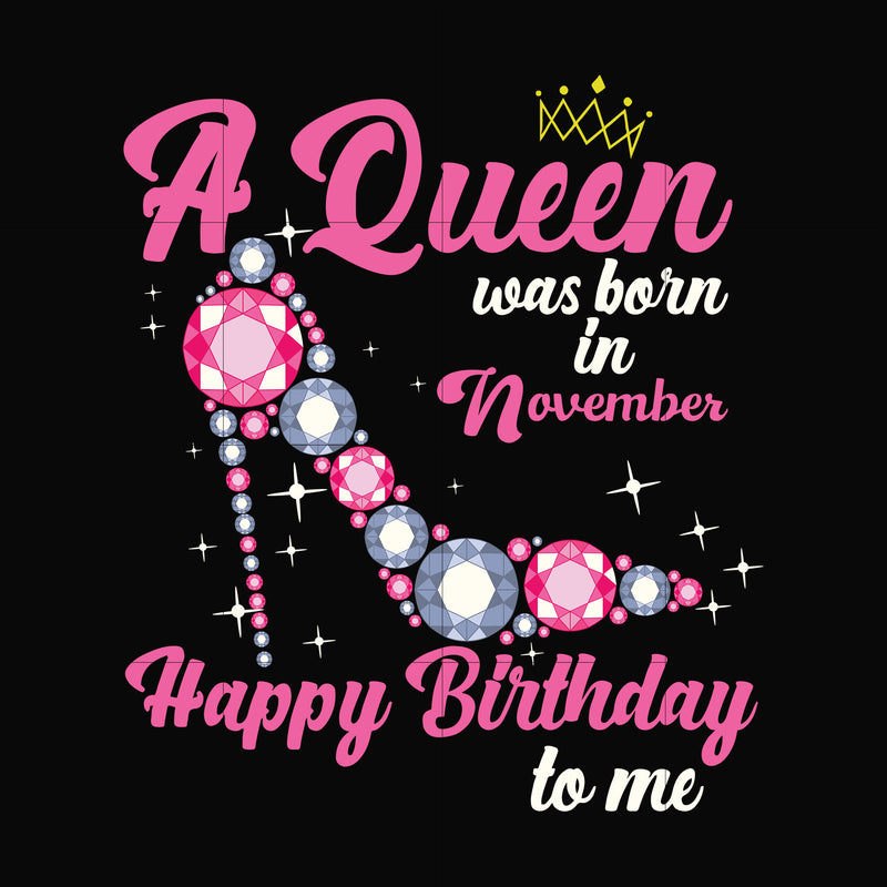 A queen was born in November svg, birthday svg, queens birthday svg, queen svg, png, dxf, eps digital file BD0011