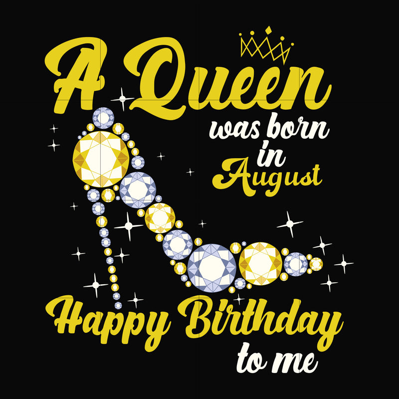 A queen was born in August svg, birthday svg, queens birthday svg, queen svg, png, dxf, eps digital file BD0020