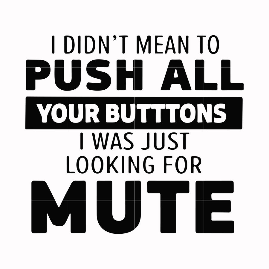 i didn't mean to push all your buttons, i was just looking for mute svg, png, dxf, eps digital file CMP065