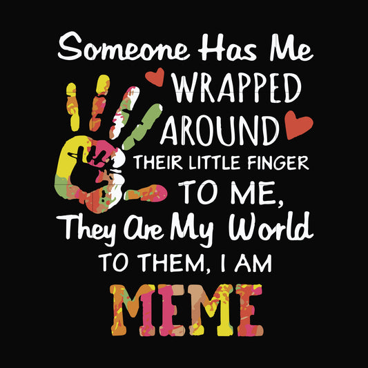 Someone has me wrapped around their little finger to me they are my world to them I am meme svg, png, dxf, eps file FN000415