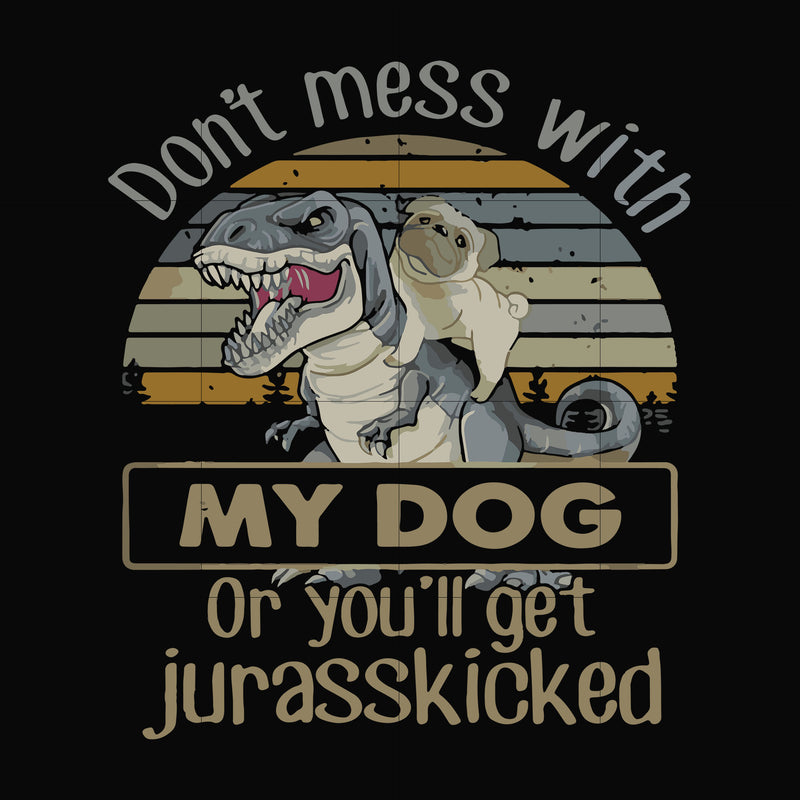 Don't mess with my dog or you'll get jurasskicked svg, png, dxf, eps file FN000741