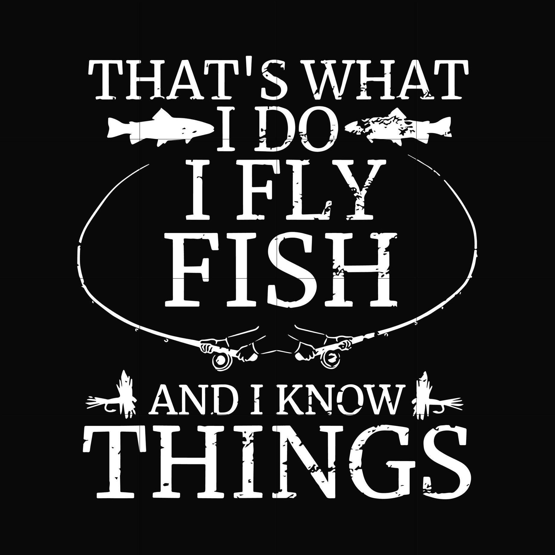 That's what i do i fly fish and i know things svg, png, dxf, eps digital file OTH0067