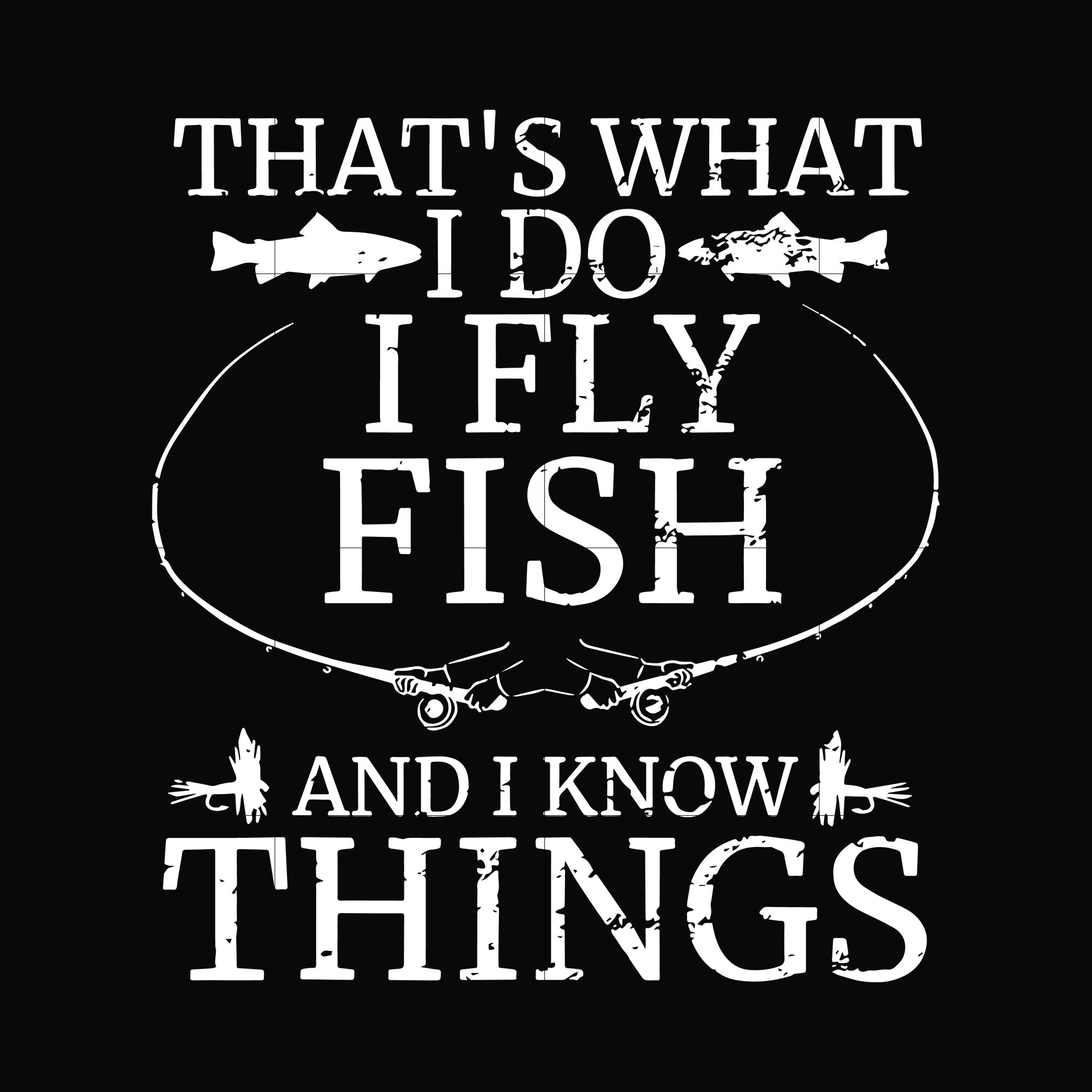 That's what i do i fly fish and i know things svg, png, dxf, eps digital file OTH0067