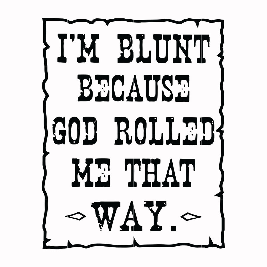 I'm blunt because God rolled me that way svg, png, dxf, eps file FN000203