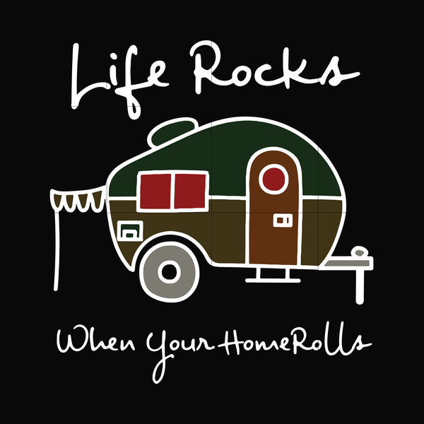 Life rocks when your homerolls svg, camping svg, png, dxf, eps digital file CMP095