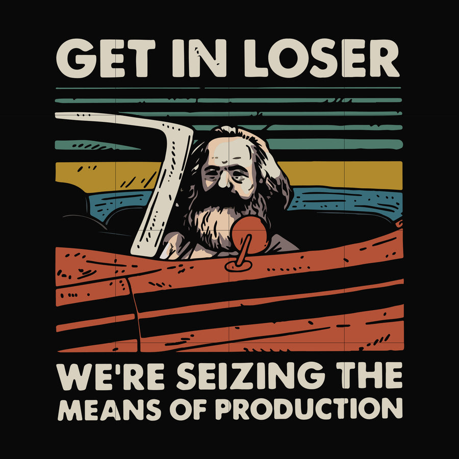 Get in loser we are seizing the means of production svg, png, dxf, eps digital file TD27072013