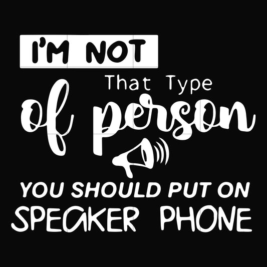 I'm not that type of person you should put on speaker phone svg, png, dxf, eps digital file NCRM1307202
