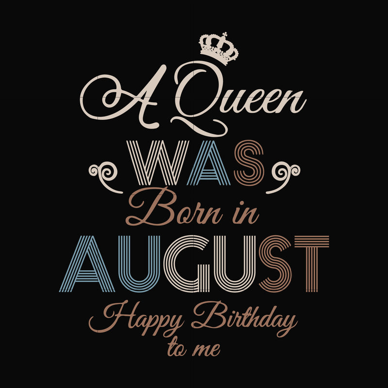 A Queen Was Born In August Happy Birthday To Me svg, png, dxf, eps digital file BD0079